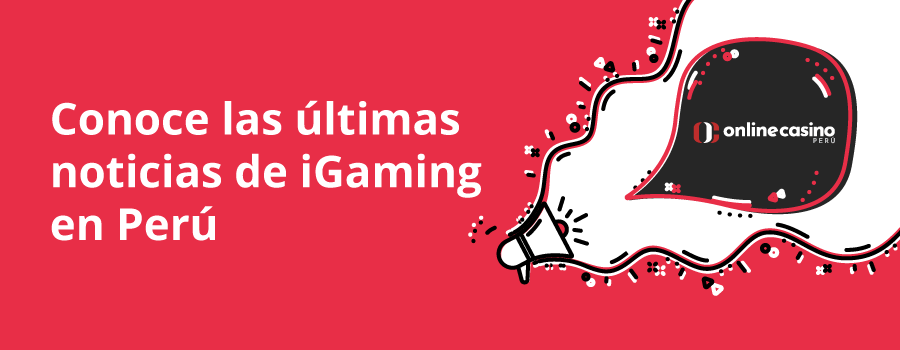 Conoce las últimas noticias de iGaming en Perú