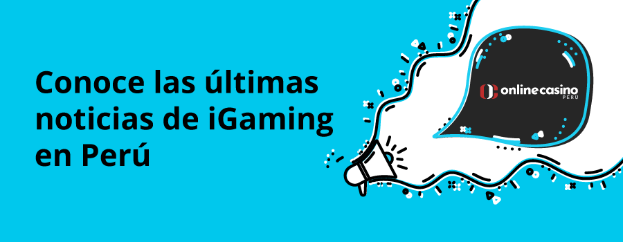 Ponte al tanto de las noticias de iGaming en Perú